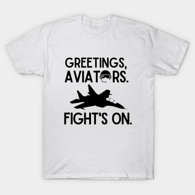 Greetings, aviators. Fight's on. T-Shirt by mksjr
